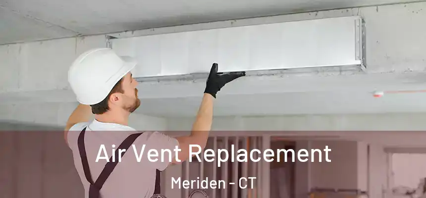 Air Vent Replacement Meriden - CT