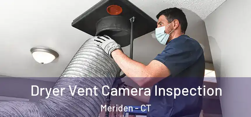 Dryer Vent Camera Inspection Meriden - CT