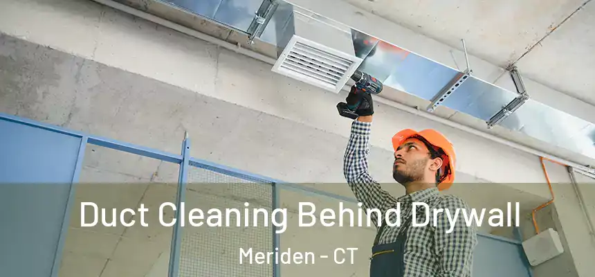 Duct Cleaning Behind Drywall Meriden - CT