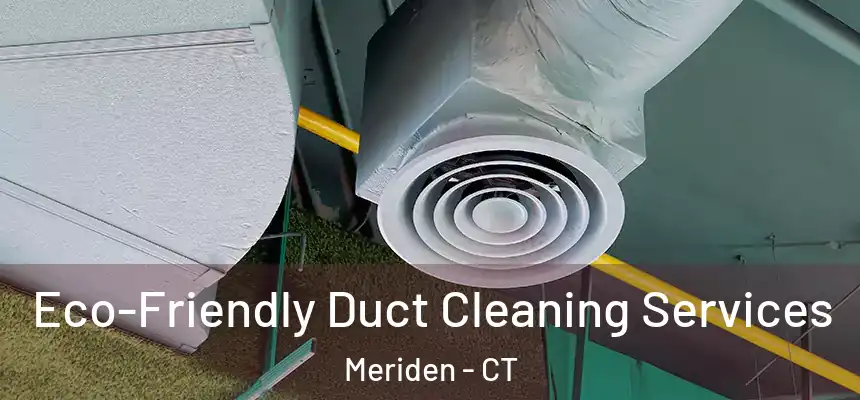  Eco-Friendly Duct Cleaning Services Meriden - CT