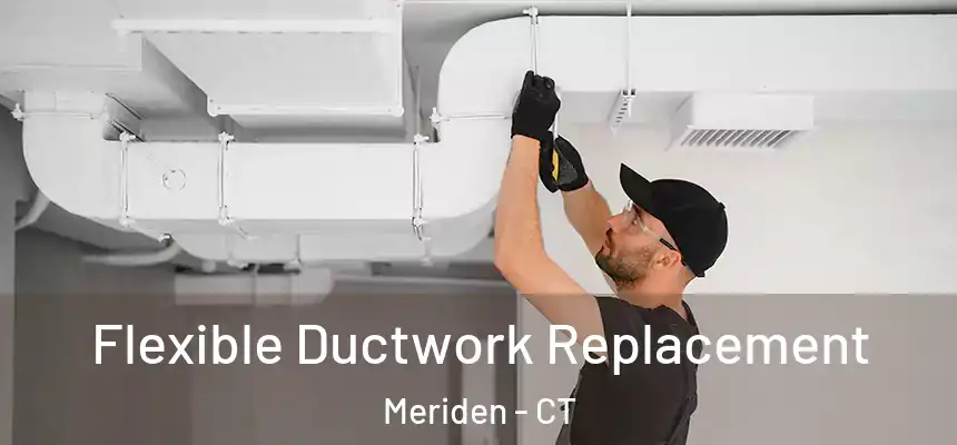 Flexible Ductwork Replacement Meriden - CT