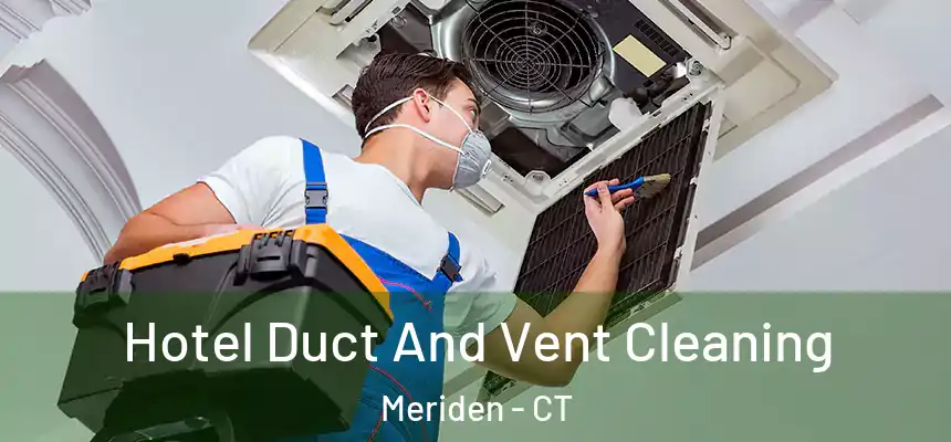  Hotel Duct And Vent Cleaning Meriden - CT