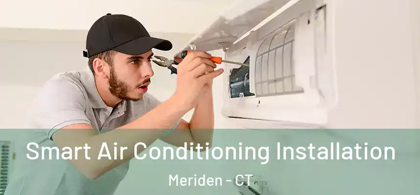 Smart Air Conditioning Installation Meriden - CT
