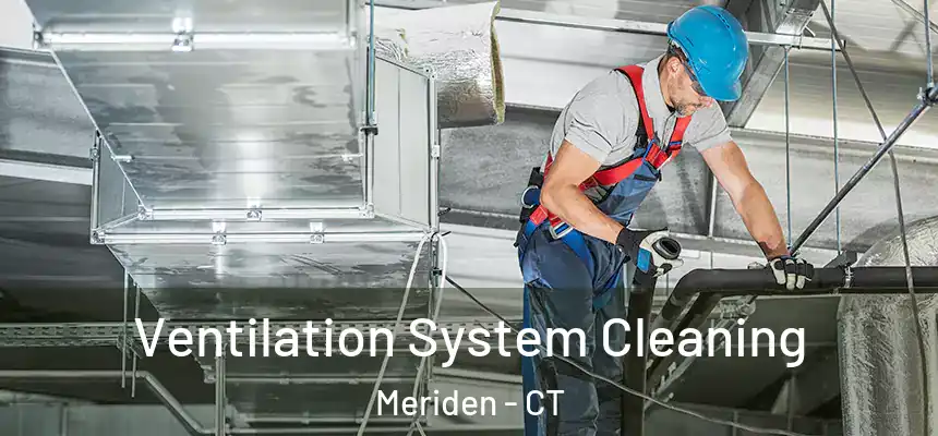 Ventilation System Cleaning Meriden - CT